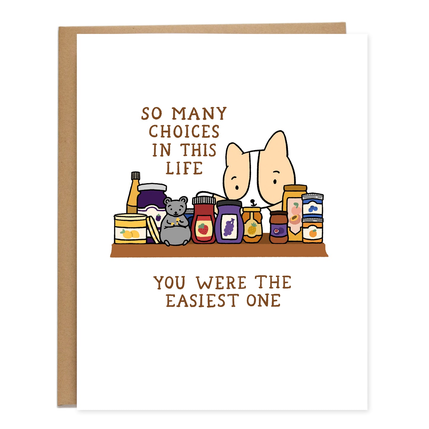 Card showing a shelf overflow of jars of jam and a rat eating an open jar with a curious corgi reaching over, the card reads, So Many Choices In This Life, You Were the Easiest One