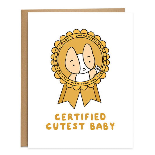 A drawing of a gold award ribbon with a baby corgi in the center giving a thumbs up. The text around the ribbon reads: 100% Guaranteed, filled with poop and pee. Card reads, certified cutest baby, in yellow handwriting
