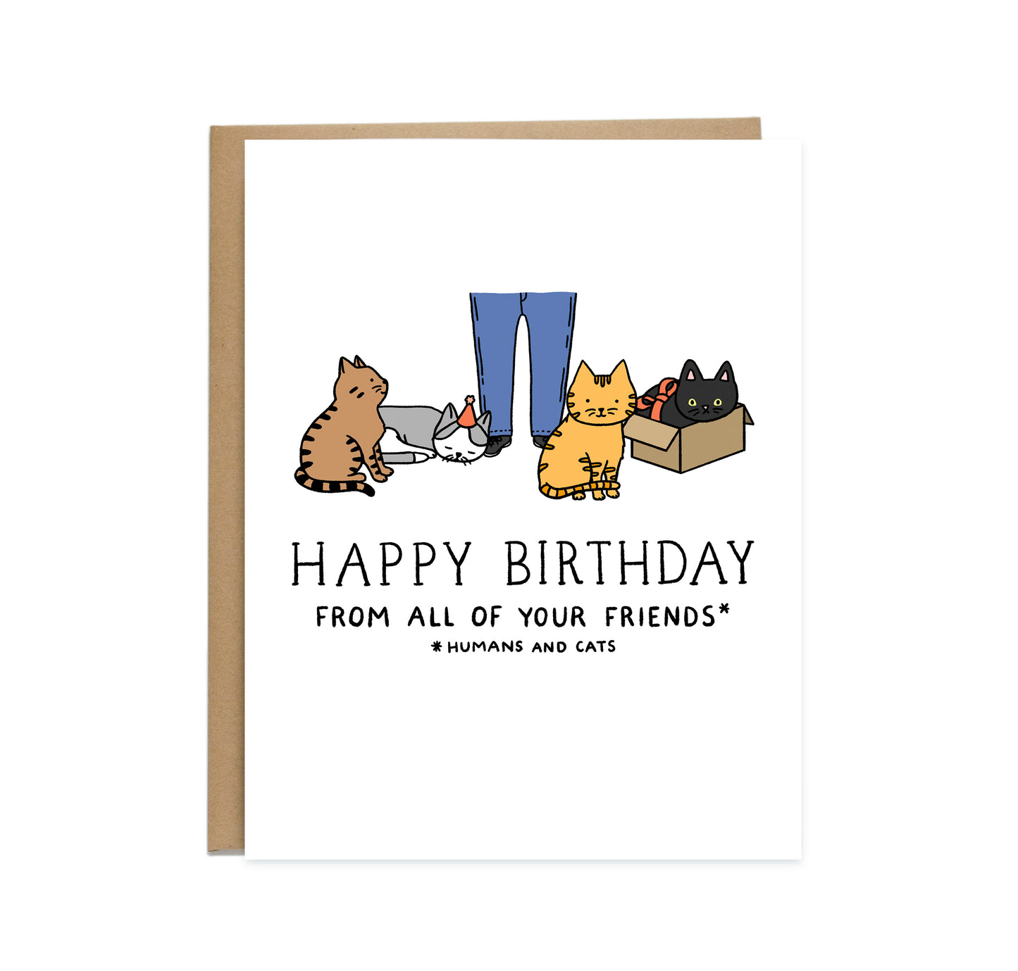 Birthday card that has a drawing of a human waist down wearing blue pants with four cats surrounding them. One brown cat looking up, a gray and white cat sleeping with a birthday hat on, an orange cat looking straight ahead, and a black cat inside a cardboard box. The card reads, happy birthday from all of your friends *humans and cats