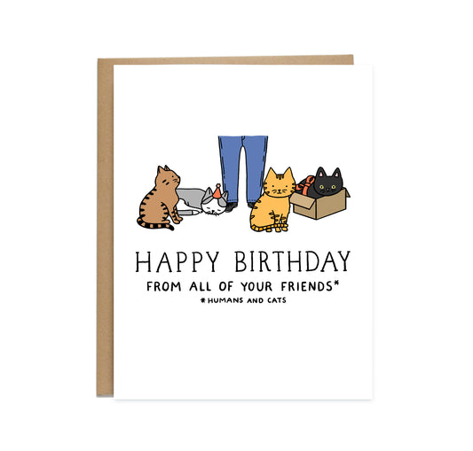 Birthday card that has a drawing of a human waist down wearing blue pants with four cats surrounding them. One brown cat looking up, a gray and white cat sleeping with a birthday hat on, an orange cat looking straight ahead, and a black cat inside a cardboard box. The card reads, happy birthday from all of your friends *humans and cats