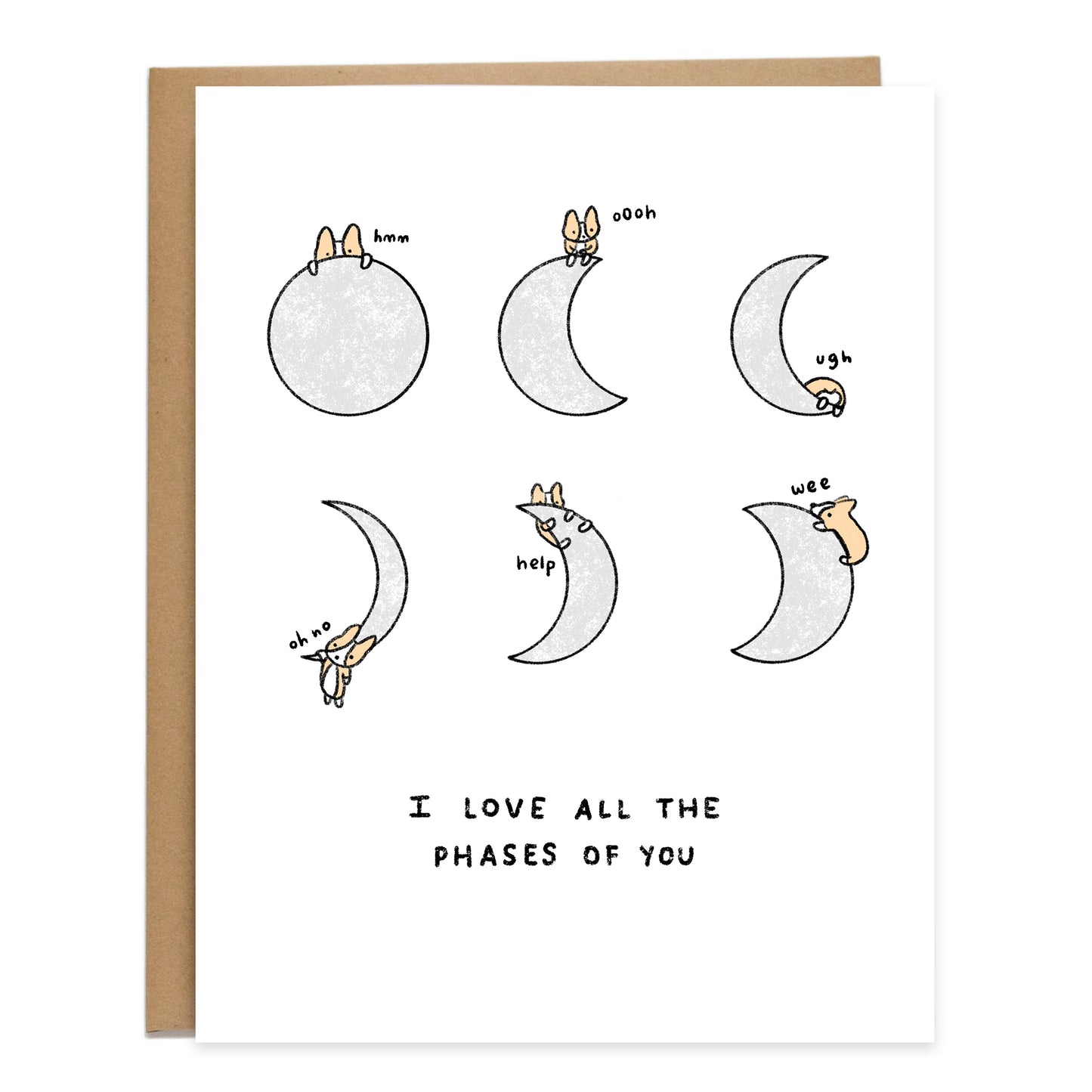 a drawing of 6 types of moons with a corgi, the first is, a corgi hiding behind saying hmm, the second is a corgi sitting on top saying ooh, the third is a corgi's butt hanging over saying ugh, the fourth is a corgi hanging on with one hand saying oh no, the fifth is a corgi holding on saying help, and the last is a corgi sliding down saying wee. the read reads, i love all the phases of you