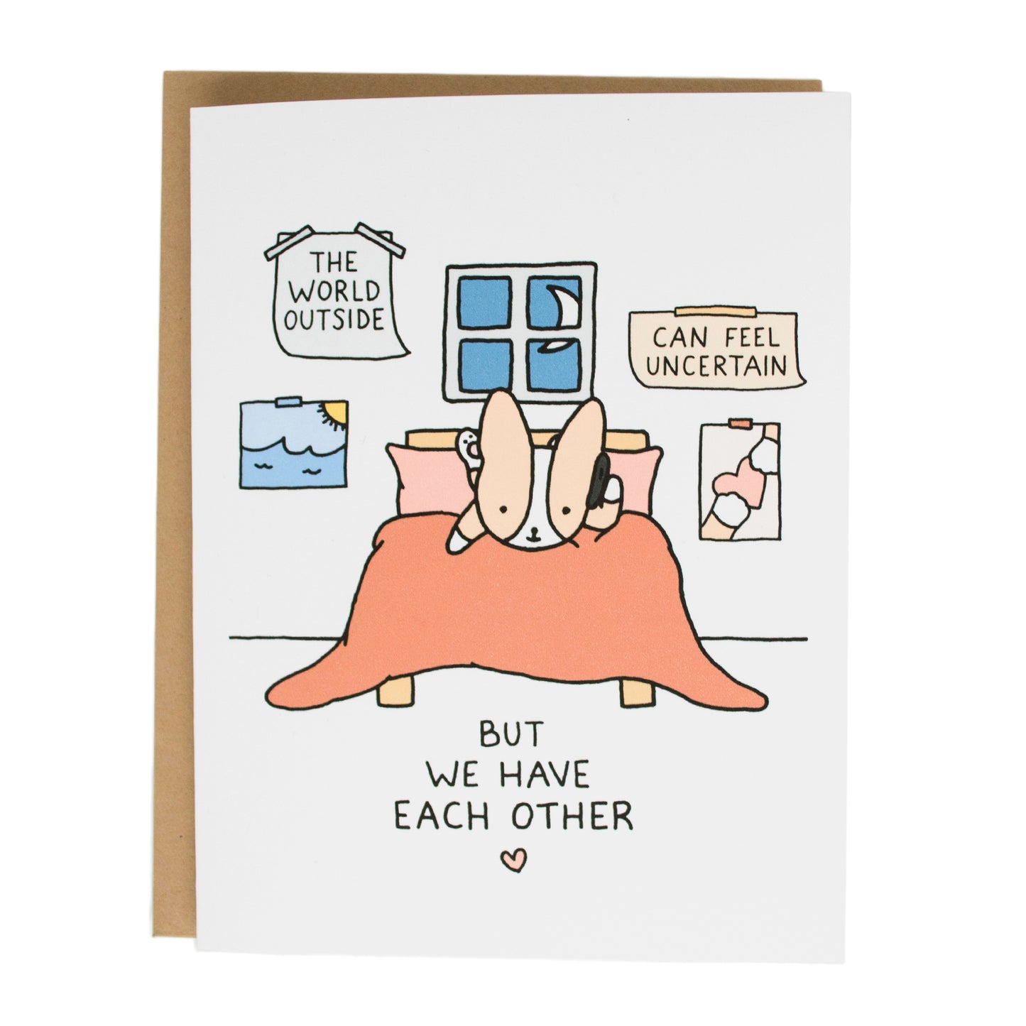 corgi laying on bed talking on phone with posters in back that read, the world outside can feel uncertain, bottom text reads, but we have each other