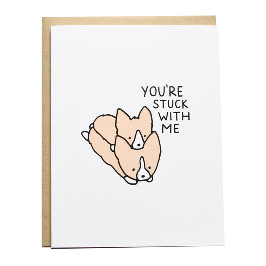 two corgis piled on top of each other and the card reads, you're stuck with me