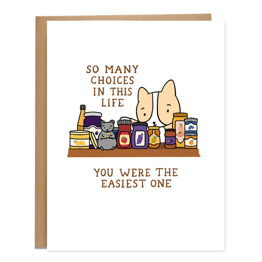 Card showing a shelf overflow of jars of jam and a rat eating an open jar with a curious corgi reaching over, the card reads, So Many Choices In This Life, You Were the Easiest One