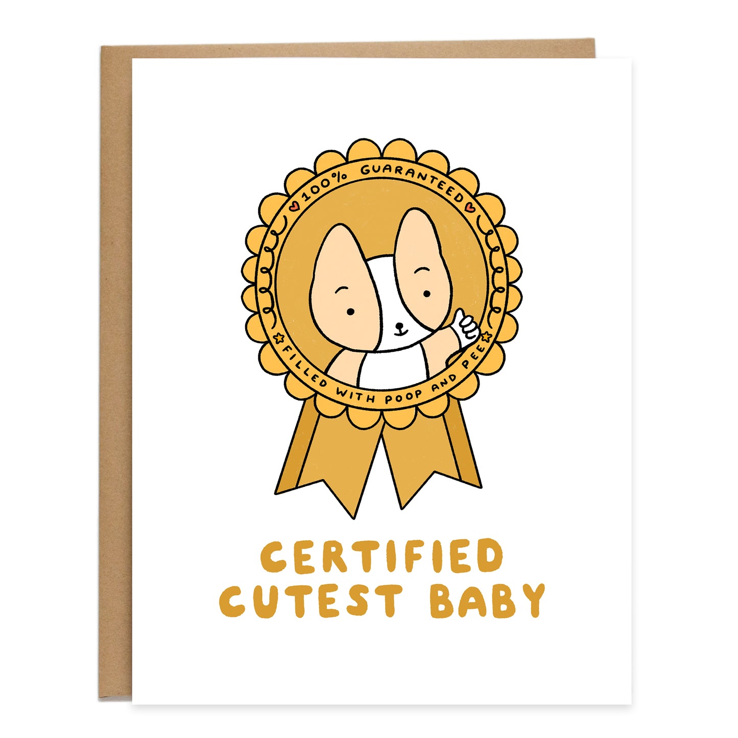 A drawing of a gold award ribbon with a baby corgi in the center giving a thumbs up. The text around the ribbon reads: 100% Guaranteed, filled with poop and pee. Card reads, certified cutest baby, in yellow handwriting