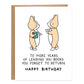 one corgi holding a book and another running towards them, text on card reads: to more years of lending you books you forget to return, happy birthday