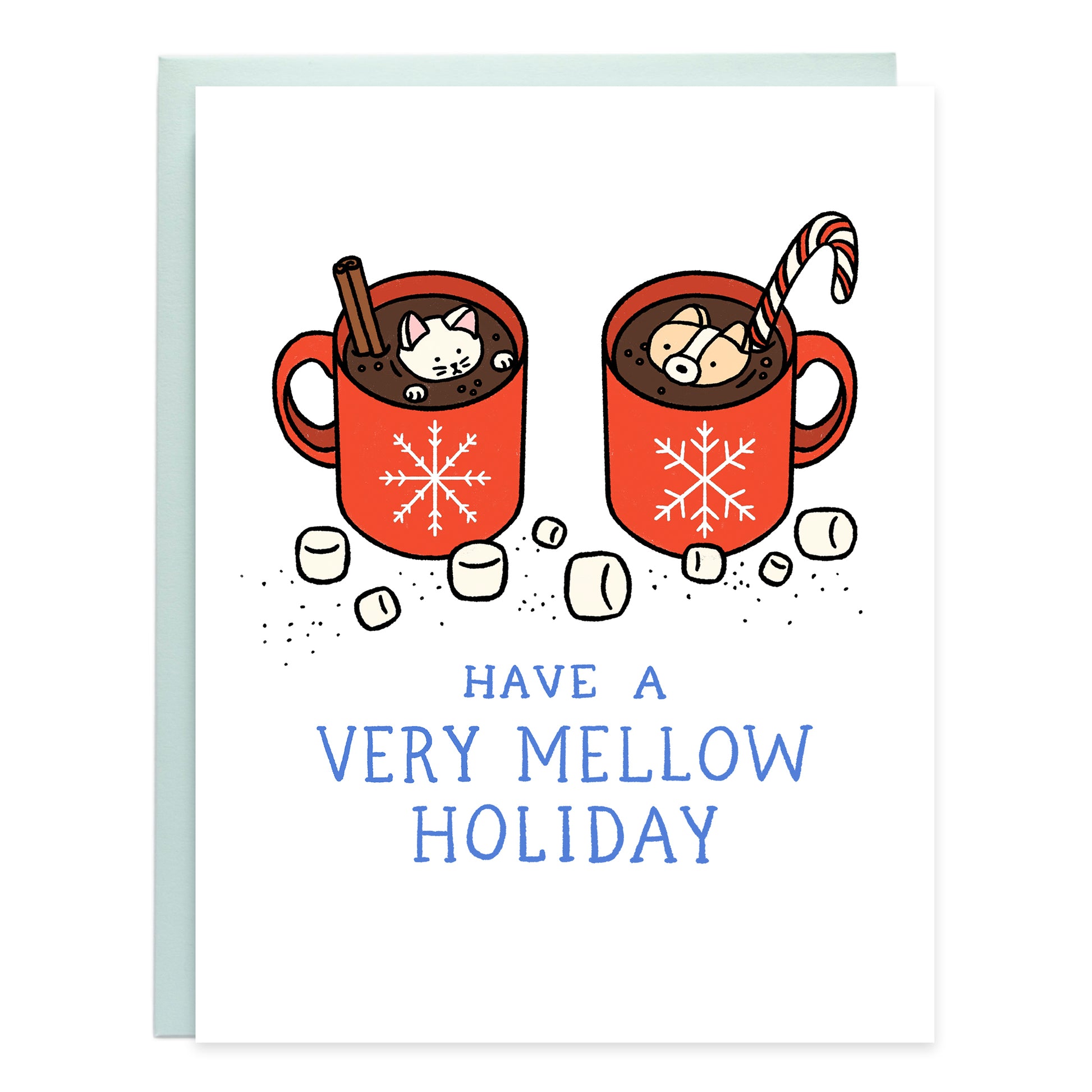 A drawing of two red cups of hot chocolate, each with a cute marshmallow inside. One marshmallow is shaped as a cat with a cinnamom stick and one shaped as a corgi melting into the cup with a candy cane. The card reads, Have a very mellow holiday