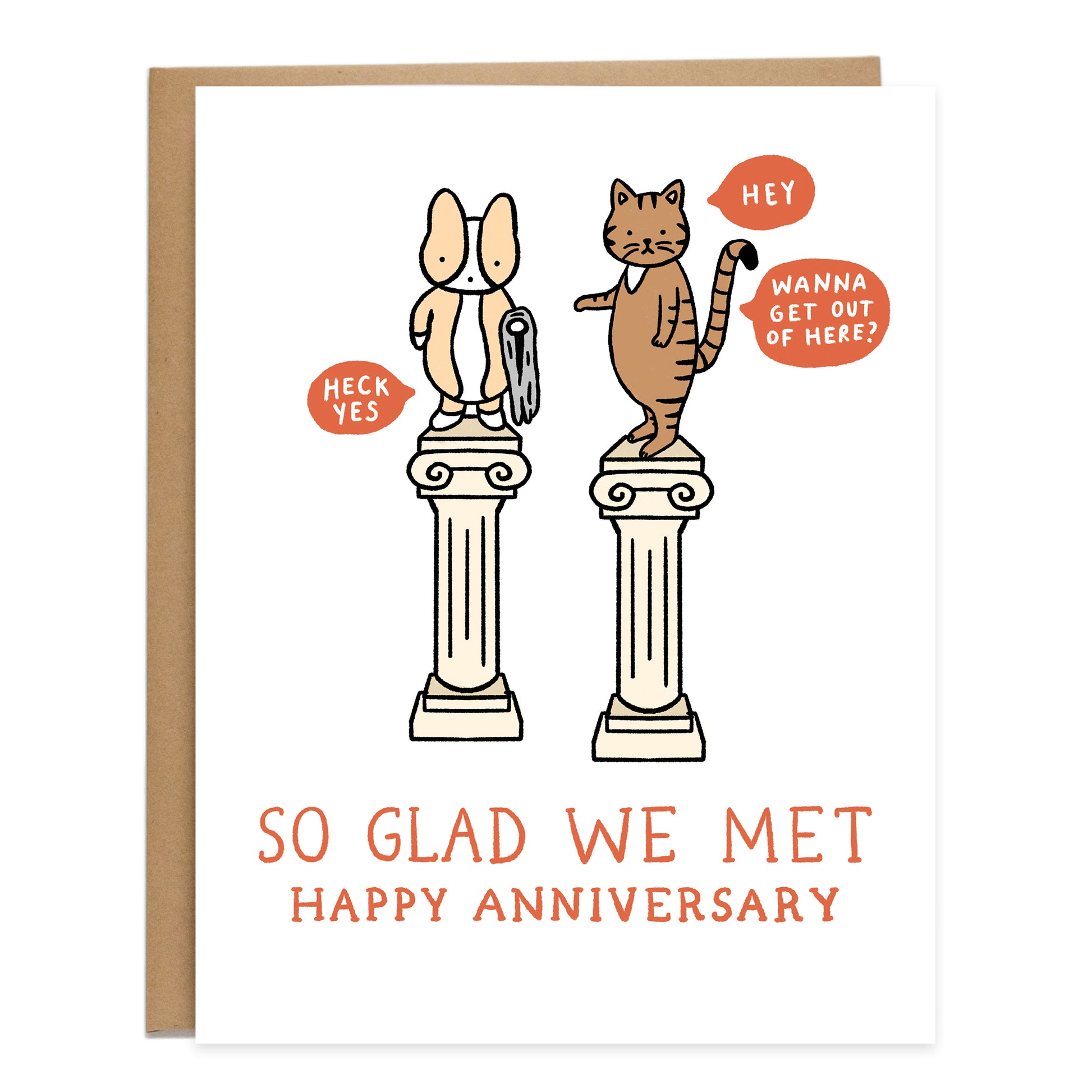 A drawing of a corgi and brown tabby cat on top of stone columns. The cat asks, hey wanna get out of here? and the corgi answers, heck yes. The card reads, So glad we met, happy anniversary